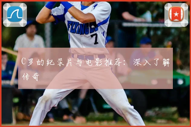C罗的纪录片与电影推荐：深入了解传奇