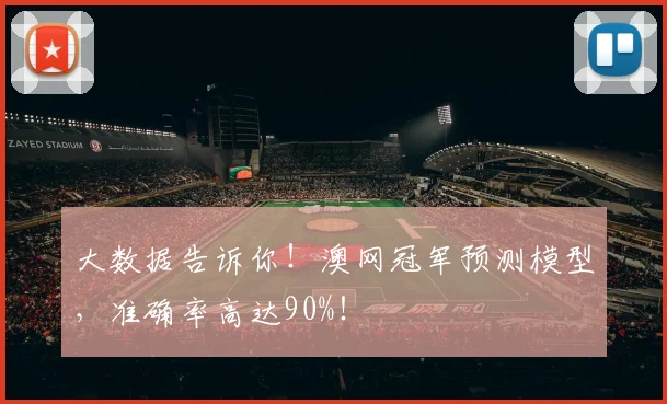 大数据告诉你！澳网冠军预测模型，准确率高达90%！