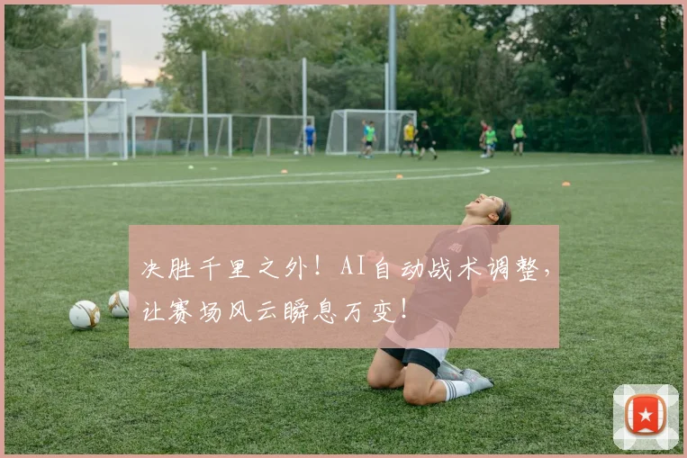 决胜千里之外！AI自动战术调整，让赛场风云瞬息万变！