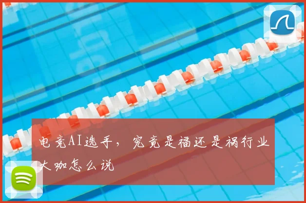 电竞AI选手，究竟是福还是祸行业大咖怎么说