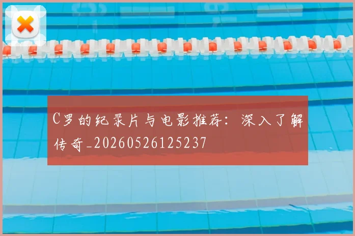 C罗的纪录片与电影推荐：深入了解传奇_20260526125237