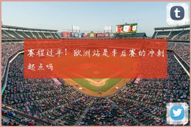 赛程过半！欧洲站是季后赛的冲刺起点吗